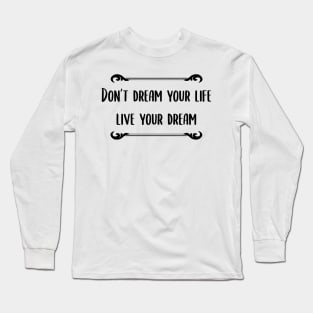 Don't Dream You Life, Live Your Dream Quote Long Sleeve T-Shirt